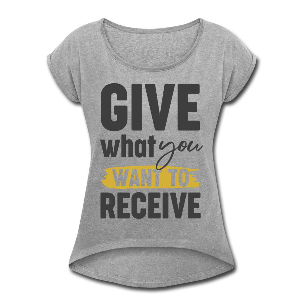 GIVE WANT YOU WANT TO RECEIVE - heather gray