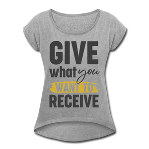 GIVE WANT YOU WANT TO RECEIVE - heather gray